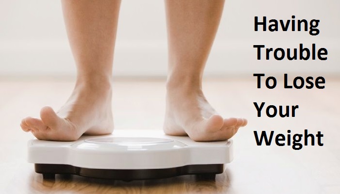 Having Trouble To Lose Your Weight